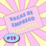 Episódio #59 - Vagas de emprego absurdas