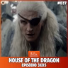 Falar Morghulis #37 - HOUSE OF THE DRAGON TEMP 3 (episódio 05)