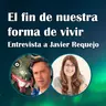 92. El fin de nuestra forma de vivir - Javier Requejo