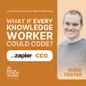 400: Wade Foster, Zapier CEO: What Happens When Every Knowledge Worker Gets a Coding Engine