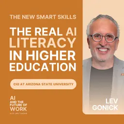 395: Lev Gonick, CIO at Arizona State University: Why Higher Education Must Disrupt Itself and the New Definition of AI Literacy