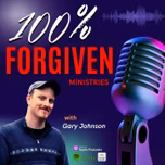 100% Forgiven Ministries w/ Gary Johnson
