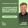 396: Trond Undheim, Author of The Platinum Workforce, on Why Knowledge Is Becoming Superfluous and System Awareness Is the Skill That Lasts