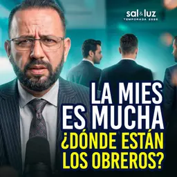 La Mies es Mucha... ¿Dónde Están los Obreros? | Sal y Luz