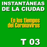 TEMPORADA 03 Instantáneas de la Ciudad en los Tiempos del Coronavirus