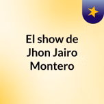 El show de Jhon Jairo Montero