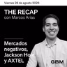 THE RECAP 28-08-26 |Mercados negativos, Jackson Hole y Axtel
