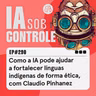 290: Como a IA pode ajudar a fortalecer línguas indígenas de forma ética, com Claudio Pinhanez