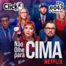 ClickCast #047 - Não olhe para cima
