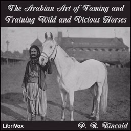 Arabian Art of Taming and Training Wild and Vicious Horses, The by  P. R. Kincaid and  John J. Stutzman