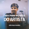 Obra Prima Nas Mãos do Artista - João Paulo Pacheco