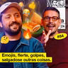 #84: EMOJIS, FLERTE, GOLPES, SALGADOS E OUTRAS COISAS