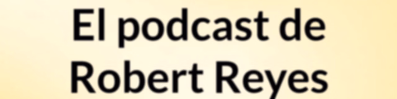 El podcast de Robert Reyes