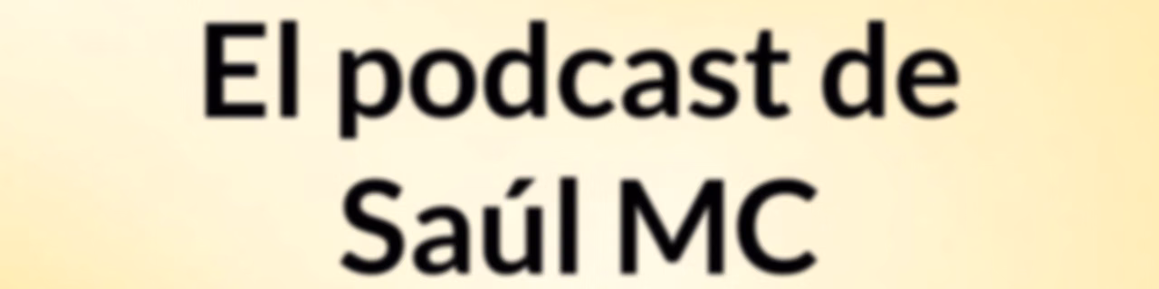 El podcast de Saúl MC
