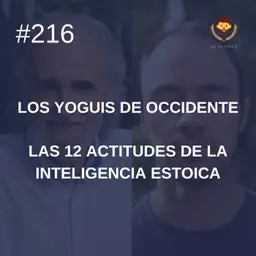 #216 - Las 12 actitudes de la inteligencia estoica, con Ramiro Calle (Los Yoguis de Occidente)