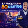"La Maquina del 80Naiting" - Programa jueves 16 de Abril