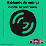 Hablando de musica desde Greenroom