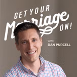 Get Your Marriage On! with Dan Purcell