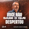 VOCÊ NÃO SABE O QUE DESPERTOU