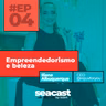 Empreendedorismo e beleza com Iliane Alburquerque - Seacast by B2BIT #04