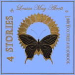4 Stories by Louisa May Alcott by Louisa May Alcott (1832 - 1888)