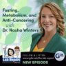 Fasting, Metabolism, and Anti-Cancering with Dr. Nasha Winters