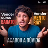 Ep. 427 - Vender curso barato ou mentoria? Acabou a dúvida