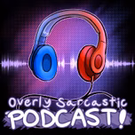 Overly Sarcastic Podcast