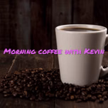 Morning Coffee With Kevin