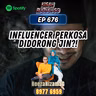 Ep 676: Influencer Perkosa Didorong Jin?!