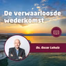 De verwaarloosde wederkomst en het vervangingsdenken in de kerk • Ds. Oscar Lohuis