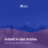 Arbeit in der Antike – Traumberufe oder Knochenjobs?