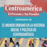 Episodio 29: El mundo urbano en la historia social y política de Centroamérica