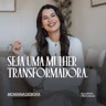 Seja uma mulher transformadora