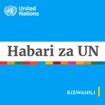 Habari za UN - Mtazamo wa Kimataifa Habari za kiutu