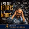 Le crees todo a tu mente… y no tienes por qué