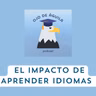 Capítulo 101- T3 El impacto de aprender idiomas