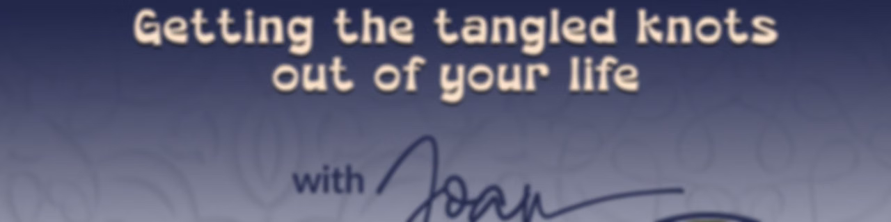 Untangled and Free with Joan: Getting the Tangled Knots Out of Your Life