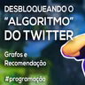 Akitando #140 - Desbloqueando o "Algoritmo" do Twitter - Introdução a Grafos
