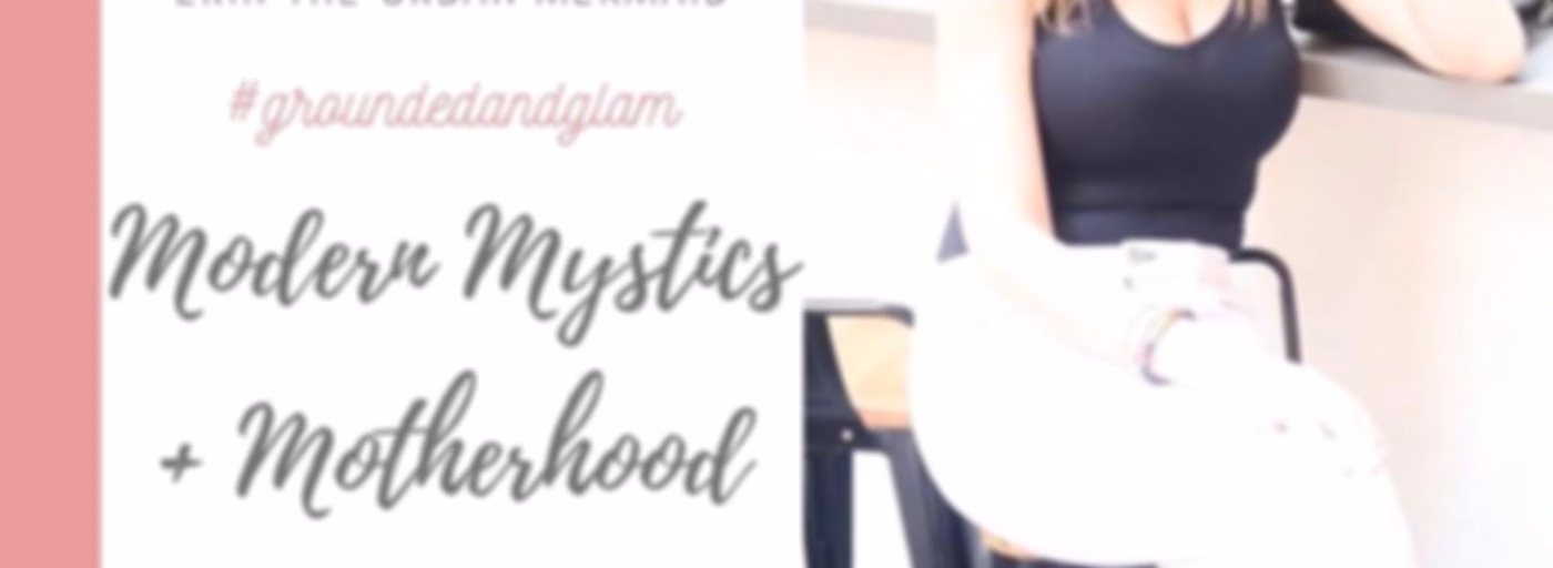 #groundedandglam Modern Mystics and Motherhood
