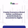 Creator Economy e Brand Safety: confiança e autenticidade no ecossistema digital
