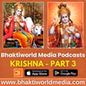 Krishna - Bhaktiworld Media Podcasts- Devotional Podcast - Part 3 - Bhaktiword Media