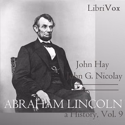 Abraham Lincoln: A History (Volume 9) by John Hay (1835 - 1905) and  John George Nicolay (1832 - 1901)