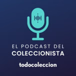 todocoleccion, el Podcast del Coleccionista