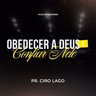 Obedecer a Deus é confiar Nele - Pr. Ciro Lago
