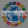 ¿REALIDAD INSOSTENIBLE? Una mirada a los ODS y su impacto en la sociedad actual