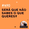 #490 - Será que não sabes o que queres?