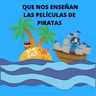 73.- Que nos enseñan las películas de piratas.
