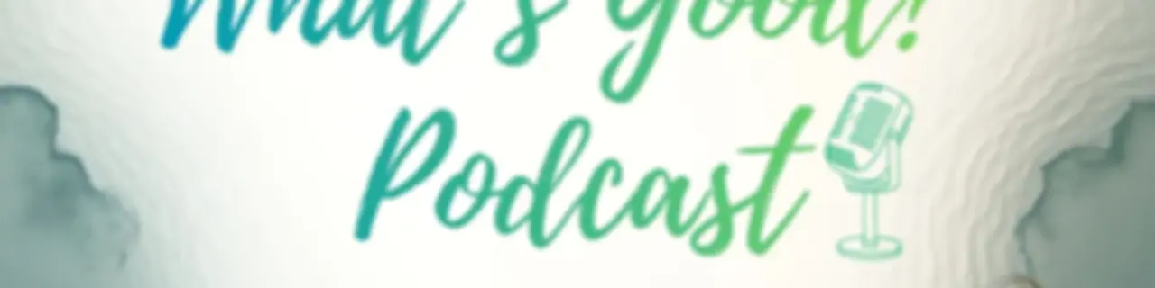 What's Good? Podcast: Teaching What is Good