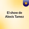 Episodio 271 - El show de Alexis Tamez